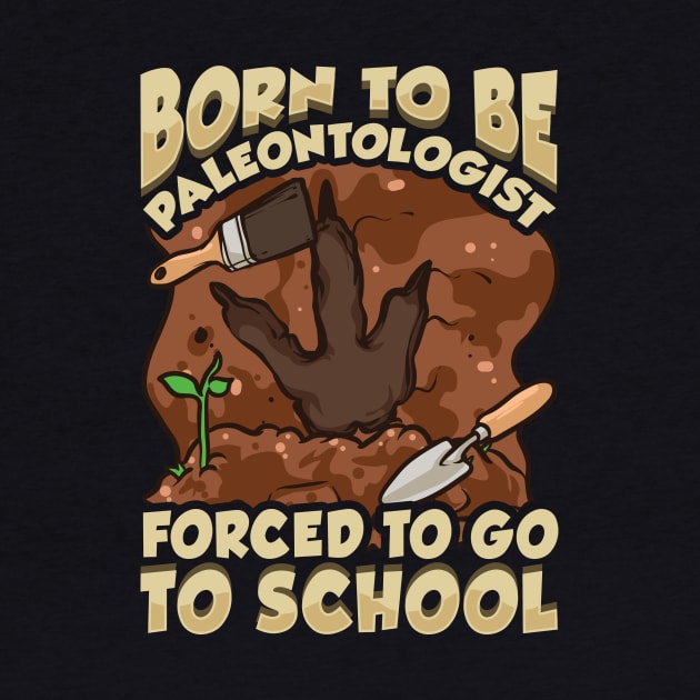 Born To Be A Paleontologist Forced To Go To School by theperfectpresents